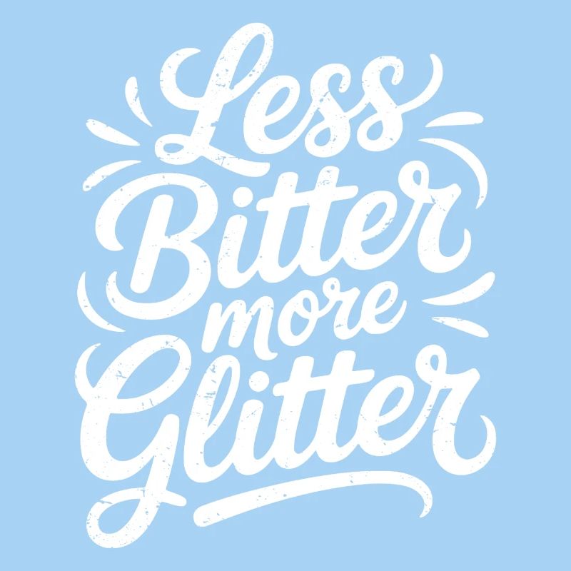less bitter more glitter