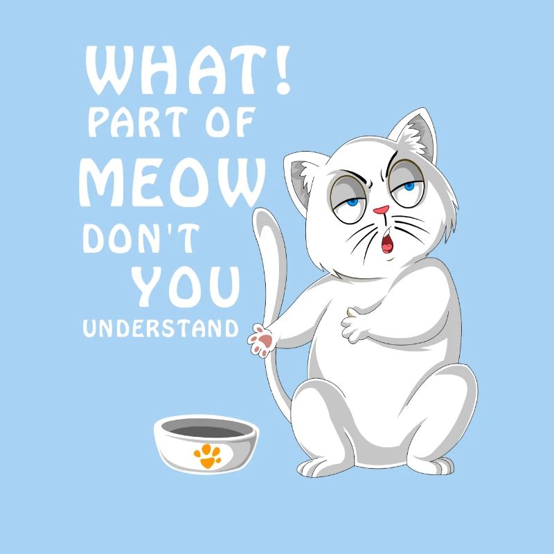 Welchen Teil von Meow verstehst du nicht Katzenfutter