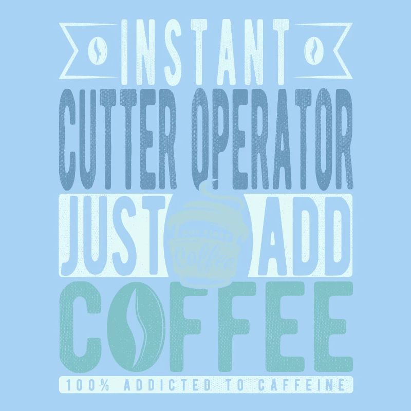 Instant Cutter Operator Just Add Coffee