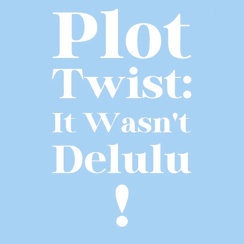 Plot Twist It Wasn't Delulu Funny Meme Apparel