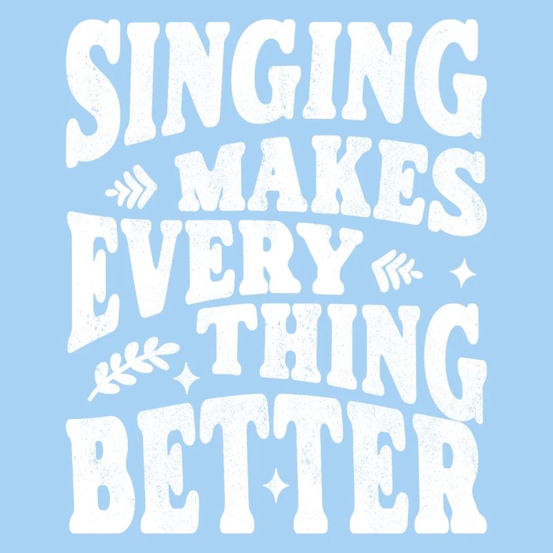 Singing makes everything better white