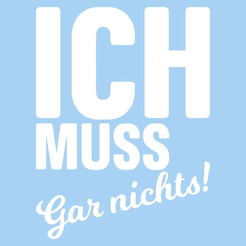 Ich muss gar nichts!