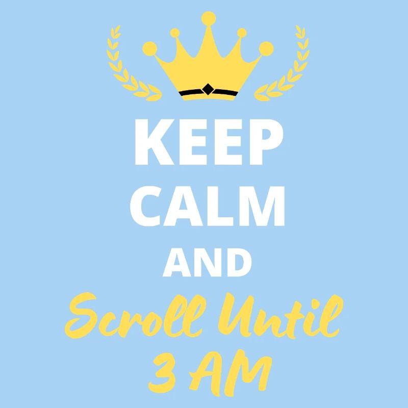 Keep Calm and Scroll Until 3 AM