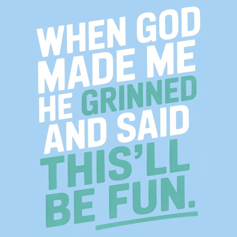 When God made me, he grinned!