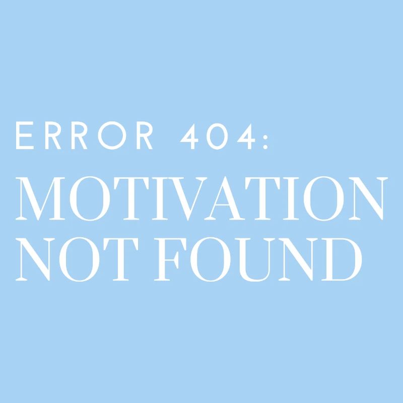 Error 404: Motivation Not Found