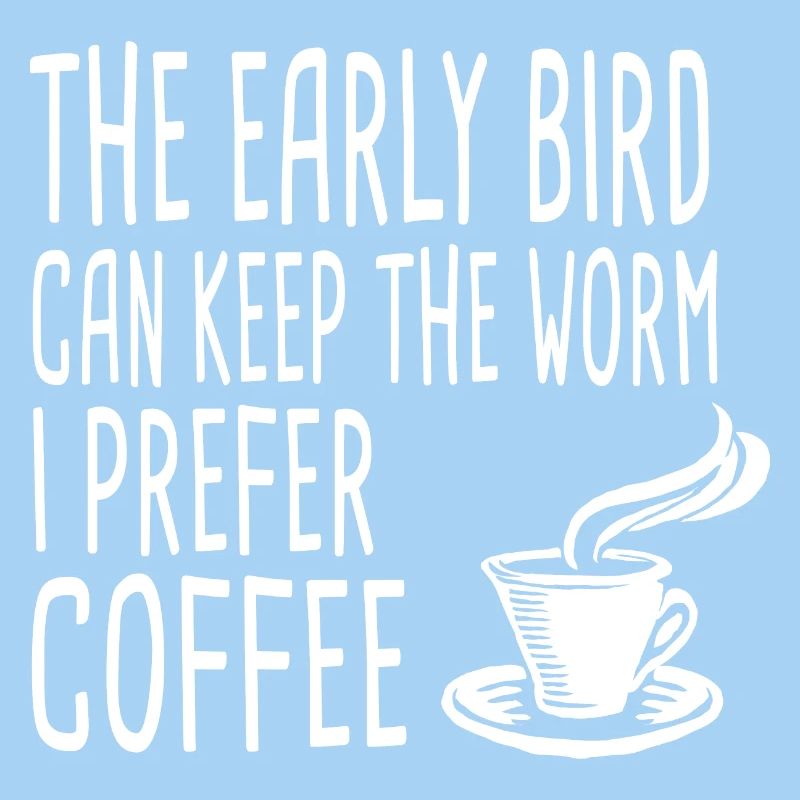 The Early Bird Can Keep The Worm I Prefer Coffee
