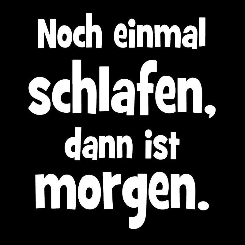 Noch einmal Schlafen dann ist Morgen