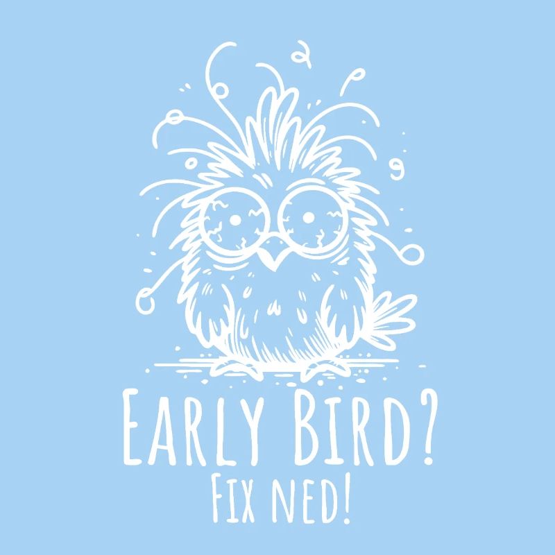 Early Bird? Fix ned – Funny Morning Grumpy Saying