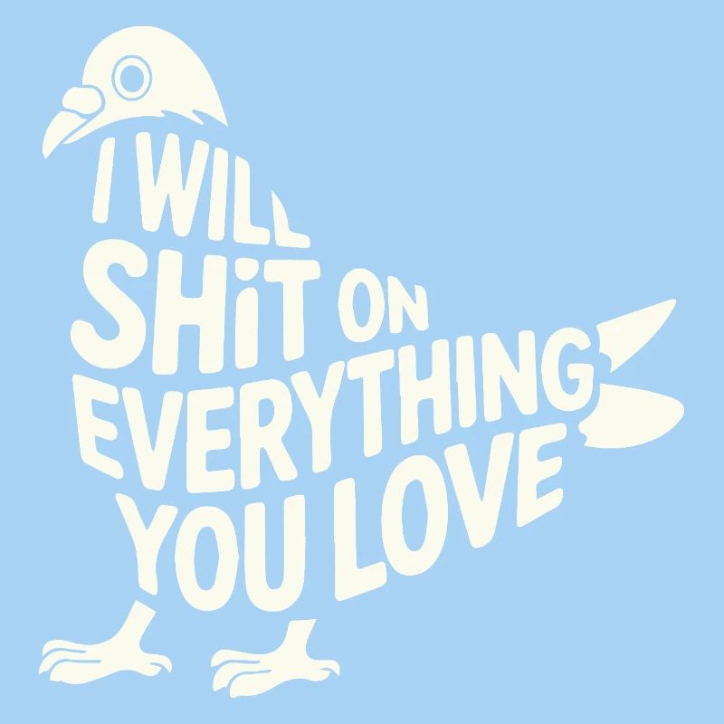 I WILL SHIT ON EVERYTHING YOU LOVE