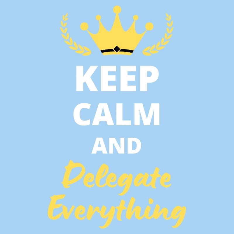 “Keep Calm and Delegate Everything” - Gestion zen