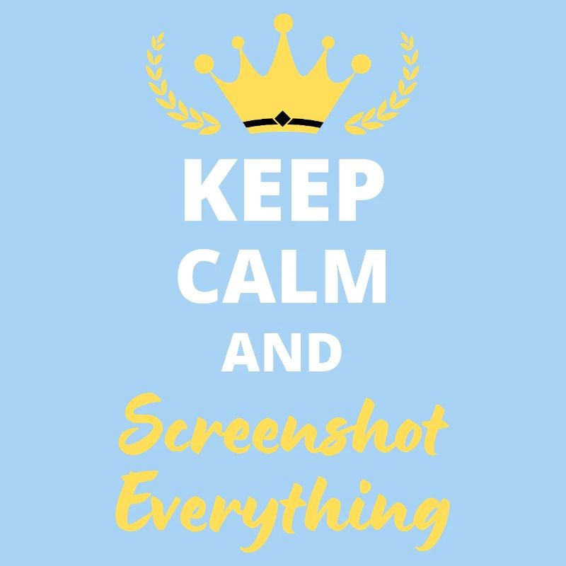 “Keep Calm and Screenshot Everything” - Digital