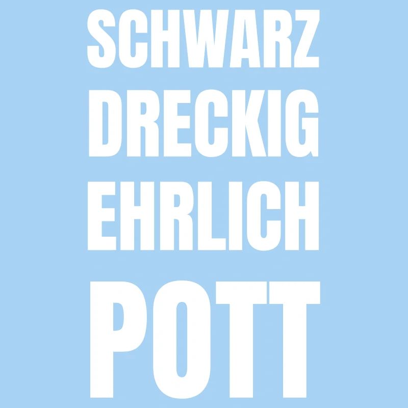 Schwarz, dreckig, ehrlich, POTT!