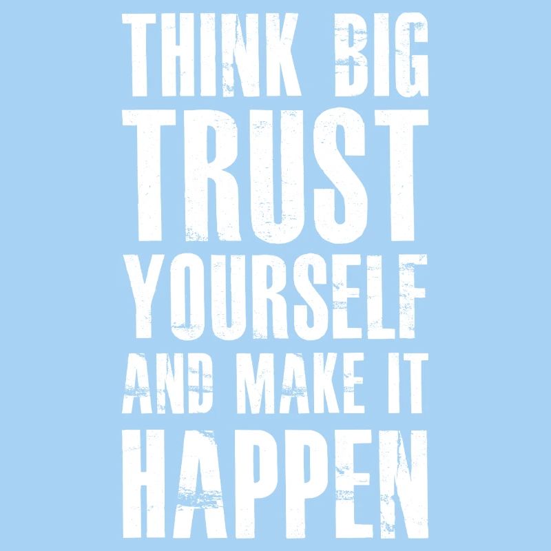 think big trust yourself and make it happen