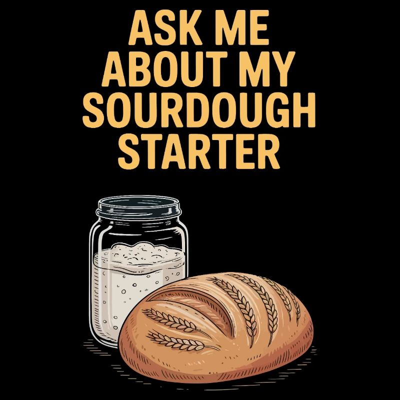 Ask Me About My Sourdough Starter