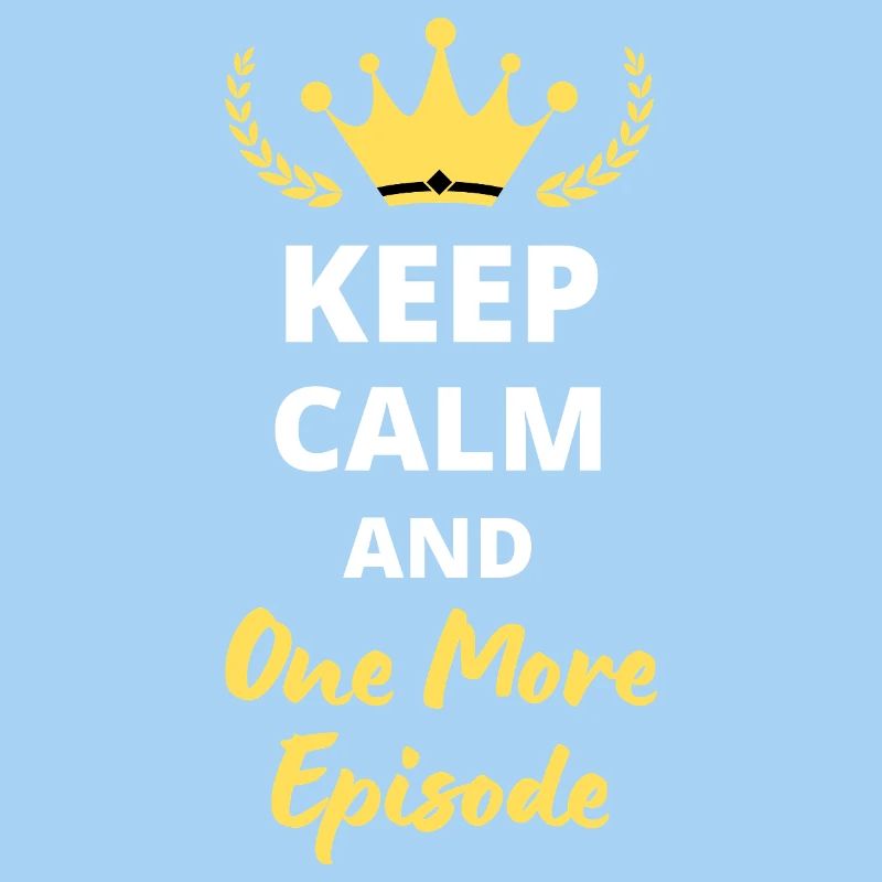 "Keep Calm and One More Episode" - Binge-watcher