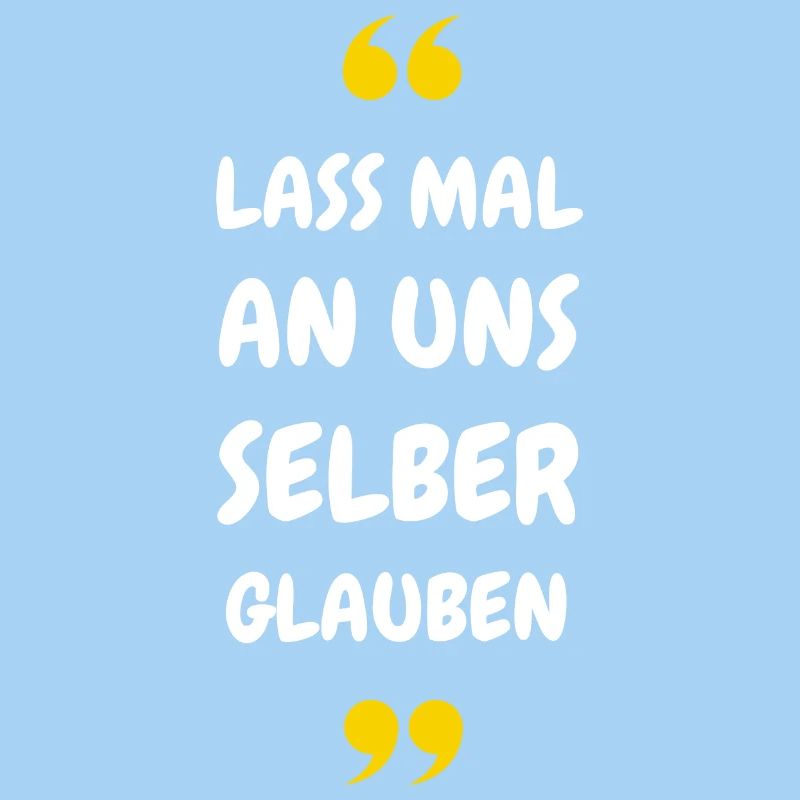 Lass mal an uns selber glauben