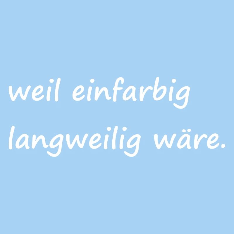 weil einfarbig langweilig wäre / Basic / Lustig
