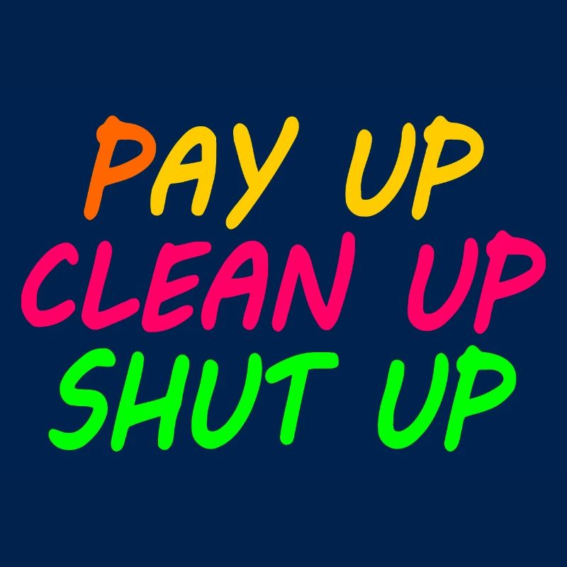 Pay up clean up shut up