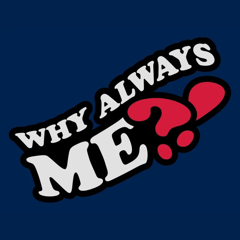 Why Always Me