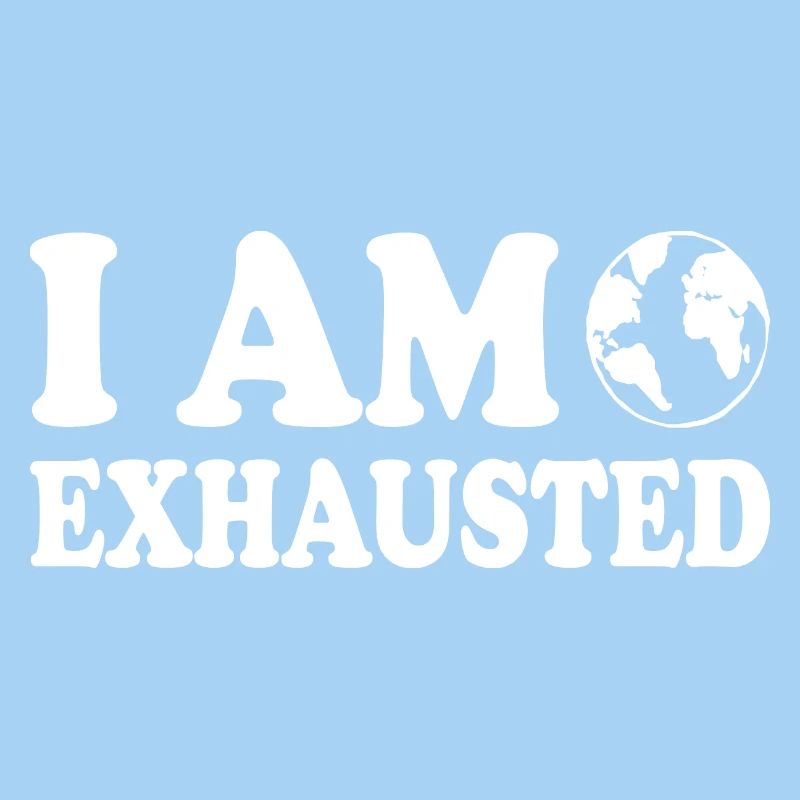 I am exhausted