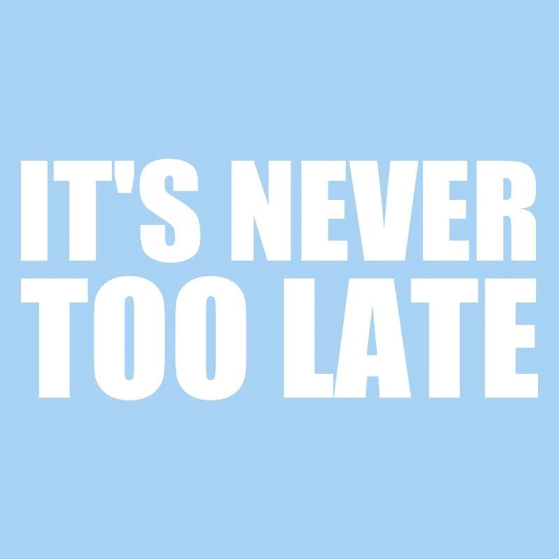 It's never too late