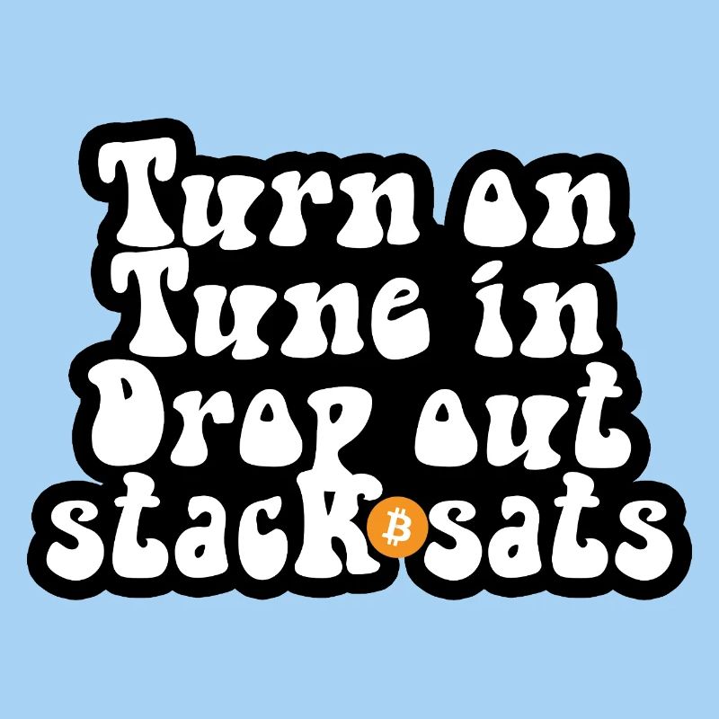 Bitcoin - Turn on Tune in Drop out Stack sats