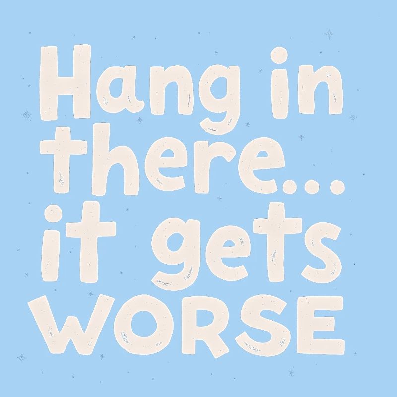Bleib dran, es wird schlimmer
