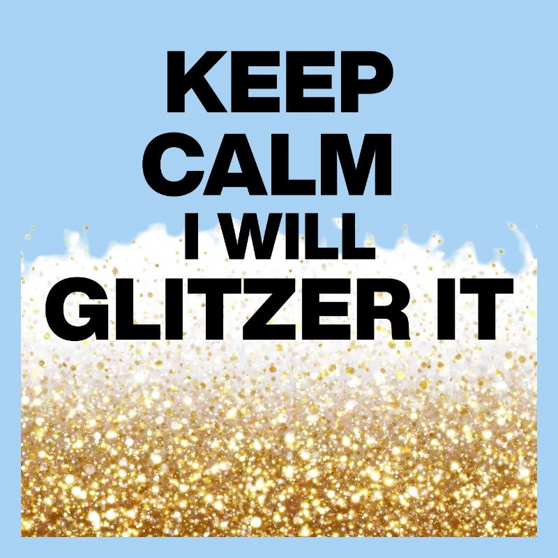 KEEP CALM, I WILL GLITZER IT! DIY Queens, Positive