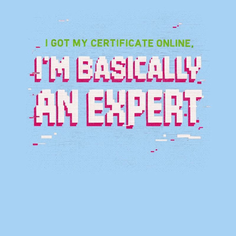 I Got My Certificate Online I'm Basically Expert