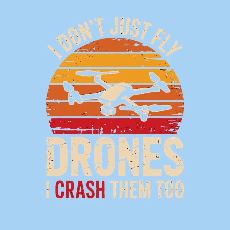I Don't Just Fly Drones I Crash Them Too Funnier