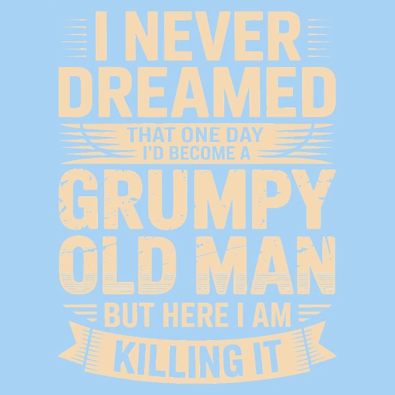 Never dreamed: Grumpy old man