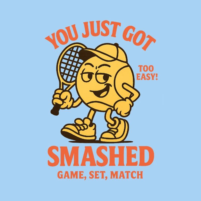YOU JUST GOT SMASHED