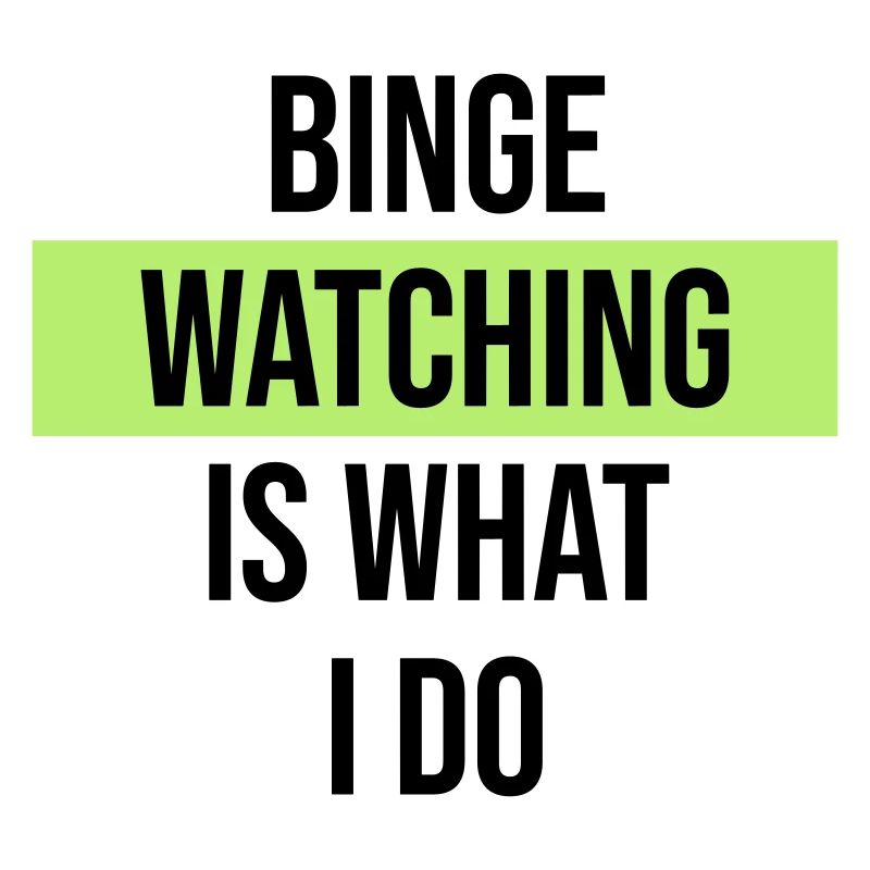 Binge Watching Is What I Do