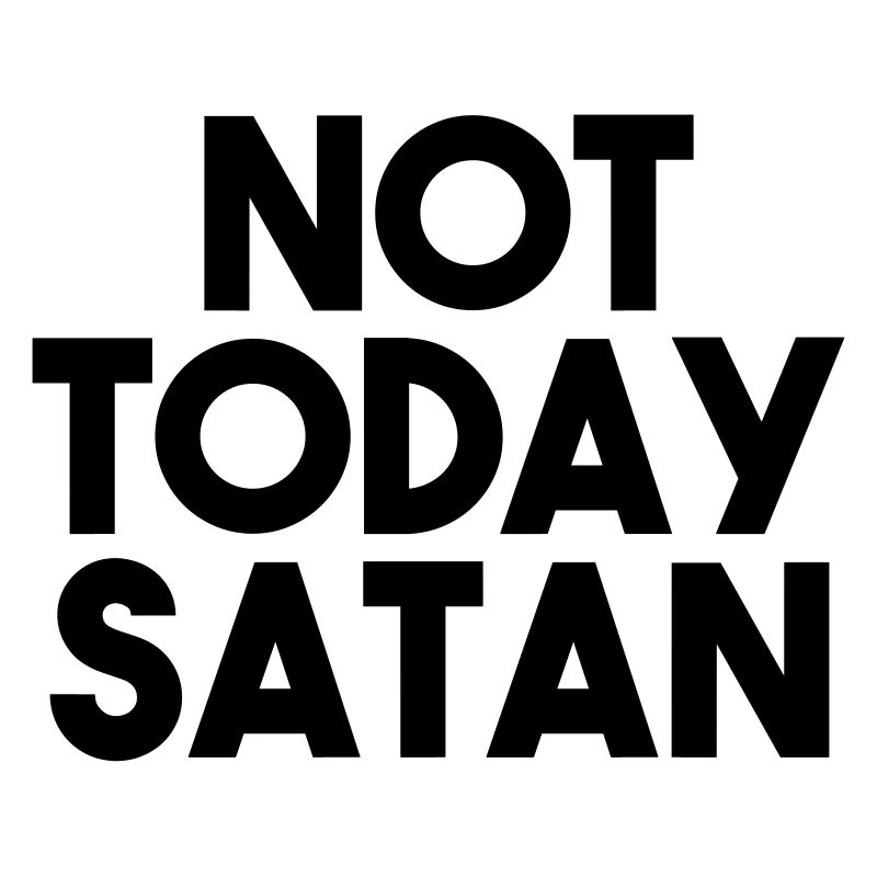 NOT TODAY SATAN