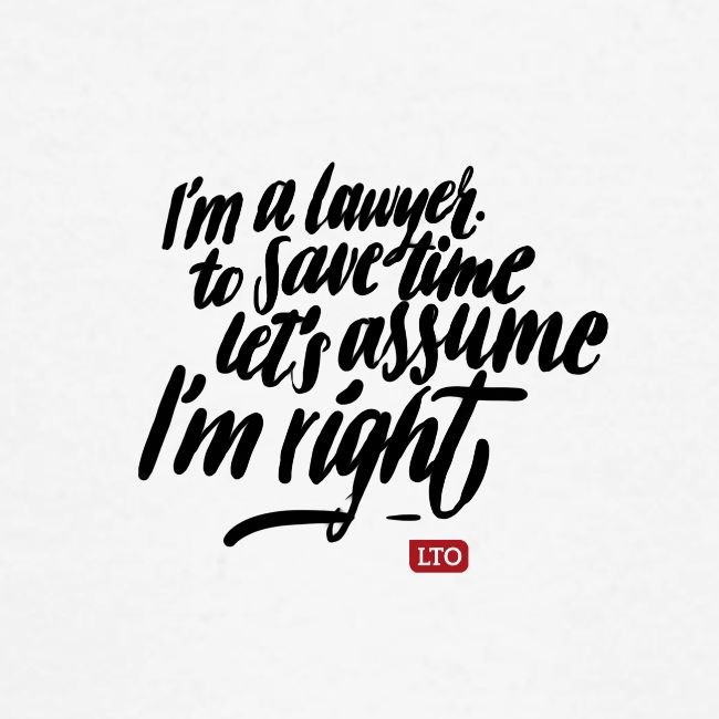 Im a lawyer to save time let s assume Im right