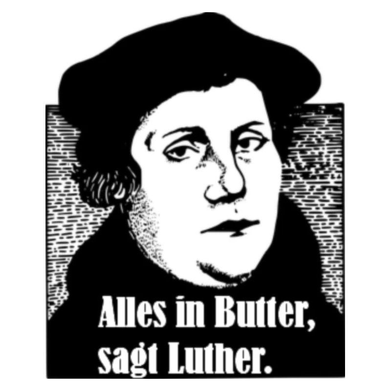Everything in butter, says Luther