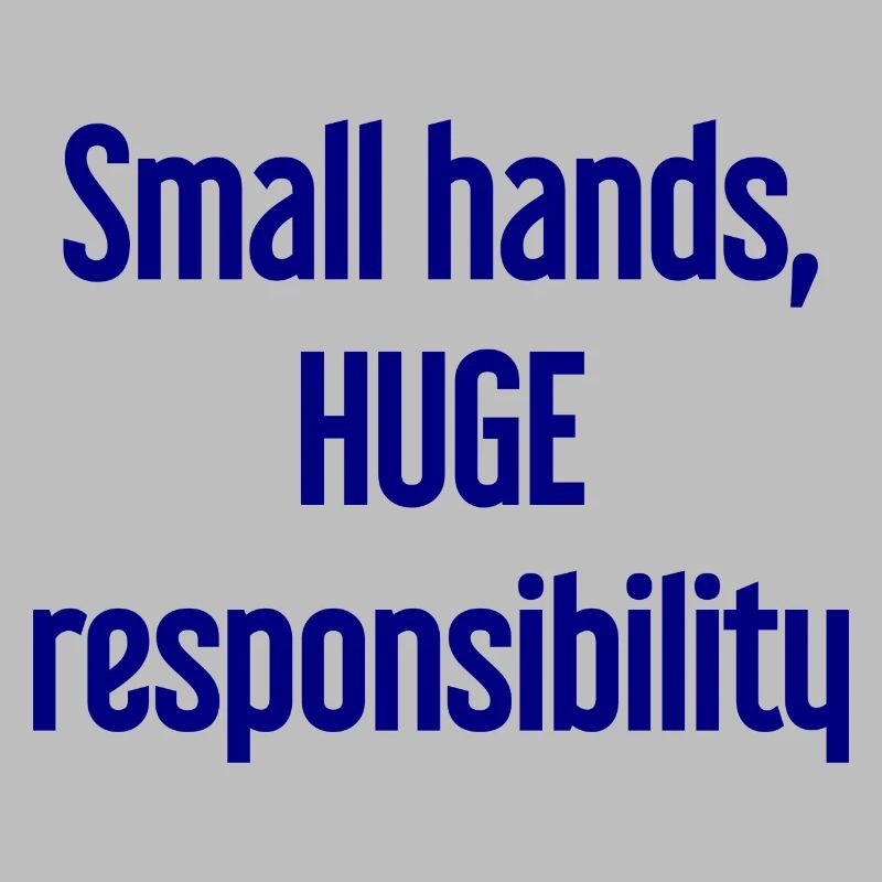 Small Hands, Huge Responsibility Parent Saying