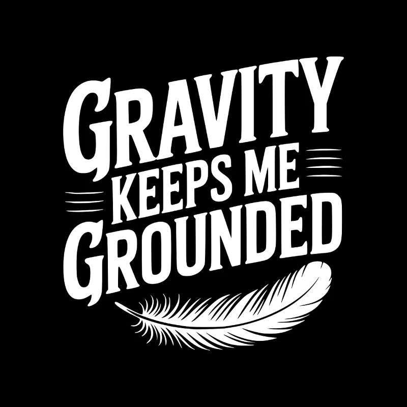 Gravity Keeps Me Grounded