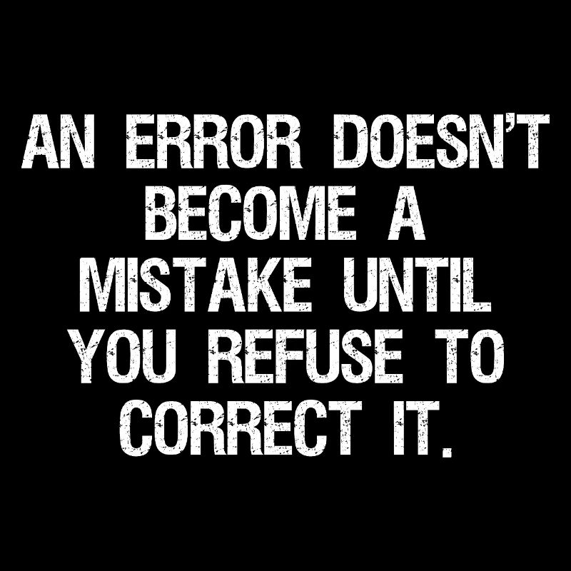 an error doesn't become a mistake until you refuse