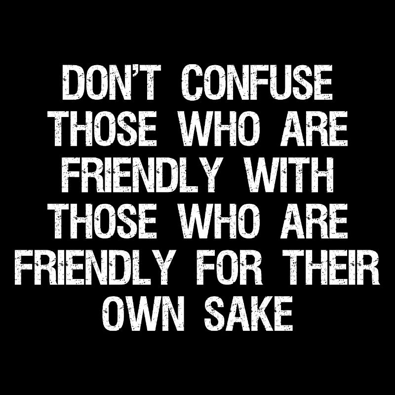 don't confuse those who are friendly with those