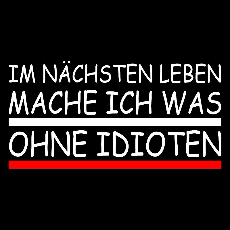 Im nächsten leben mache ich was ohne idioten