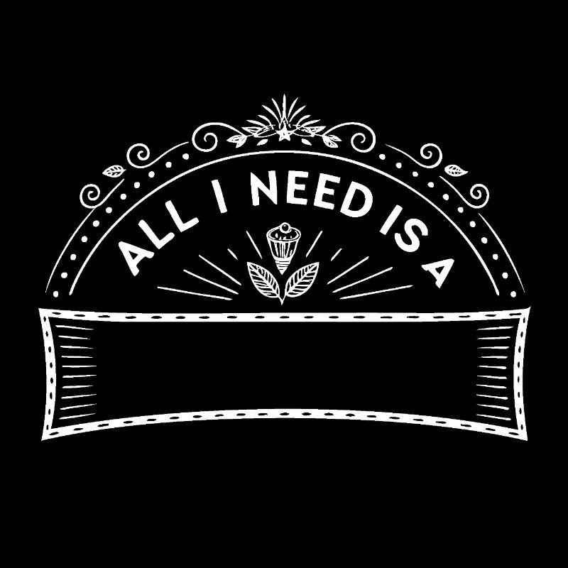 all i need is .... (your own Text)