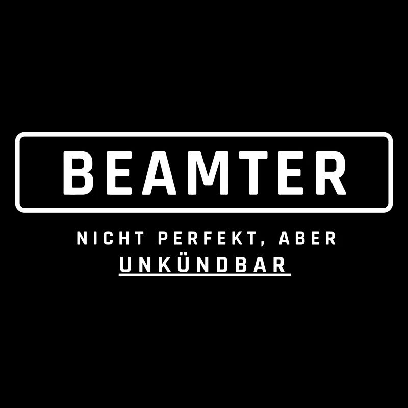 Beamter! Unkündbare Perfektion