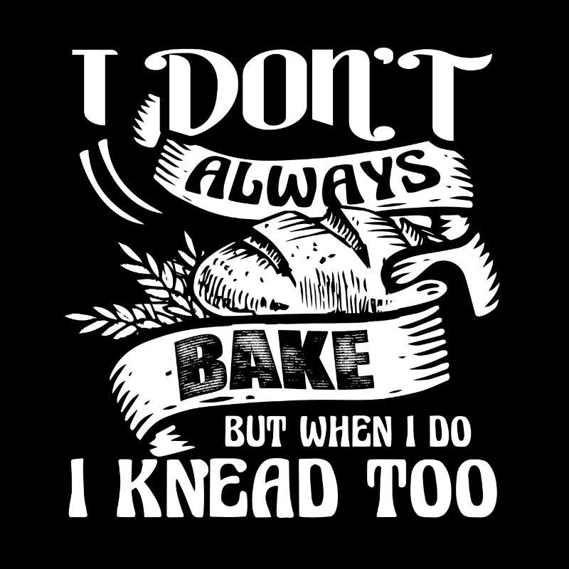 Baker I Don't Always Bake But when I Do I Knead
