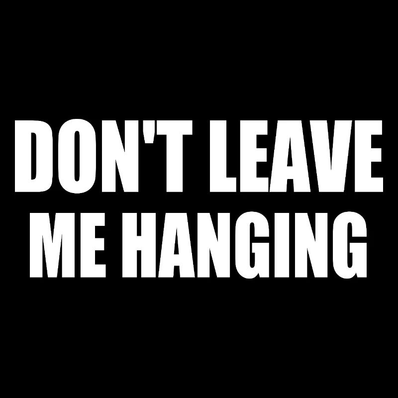 don't leave me hanging