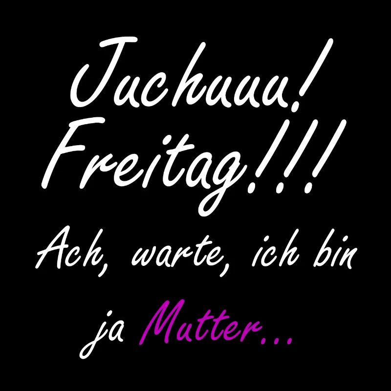 Juhu Freitag, ach stimmt ich bin ja Mutter