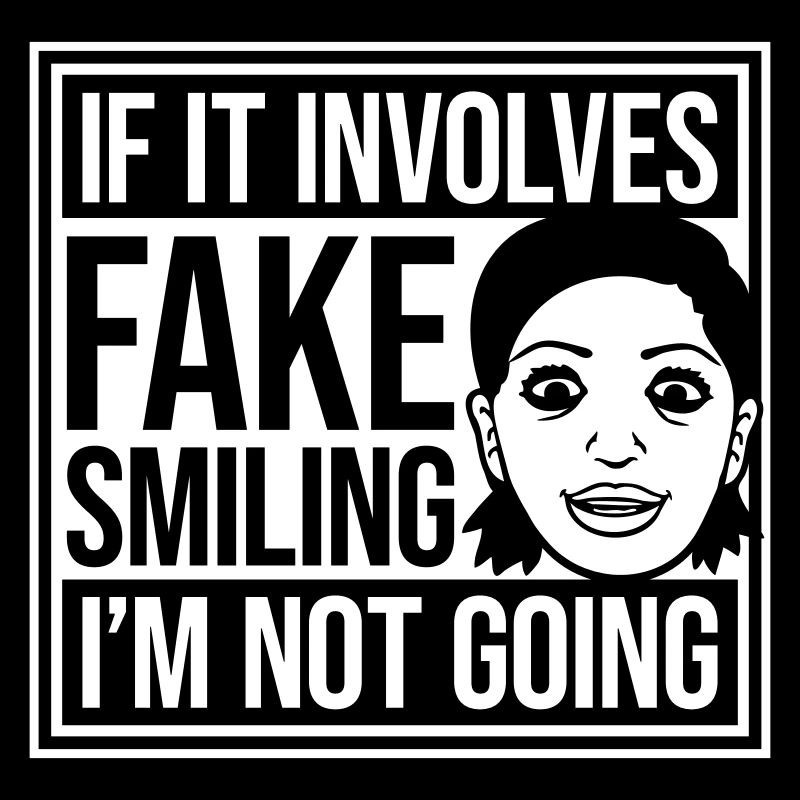 If It Involves Fake Smiling I'm Not Going Spruch