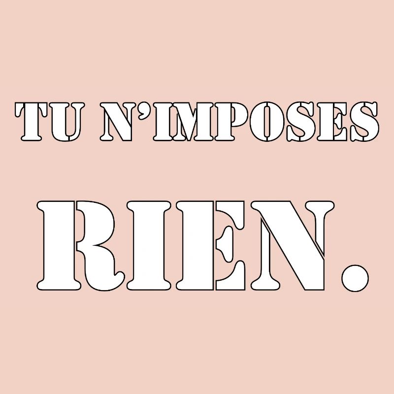 TU N’IMPOSES RIEN.