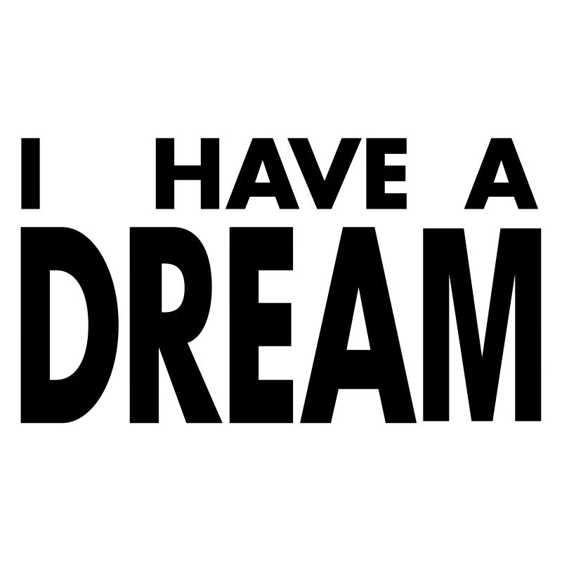 I HAVE A DREAM