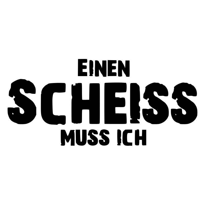 Einen Scheiss muss ich